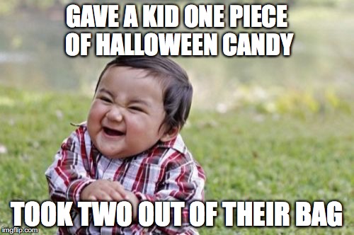 Evil Toddler Meme | GAVE A KID ONE PIECE OF HALLOWEEN CANDY; TOOK TWO OUT OF THEIR BAG | image tagged in memes,evil toddler | made w/ Imgflip meme maker