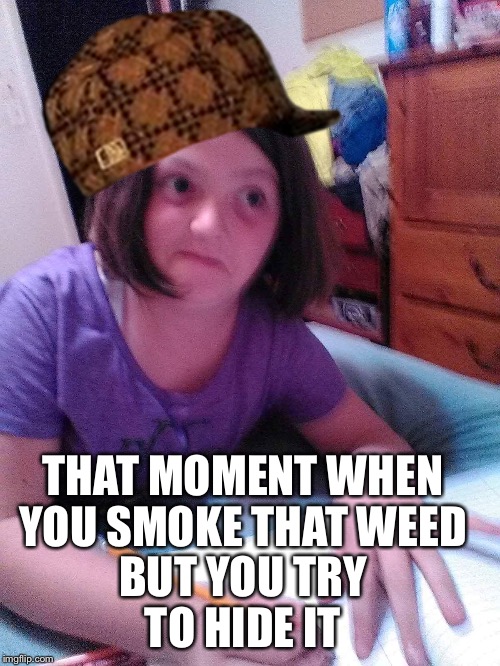 That Moment when you smoke that weed but you try to hide it  | THAT MOMENT WHEN YOU SMOKE THAT WEED; BUT YOU TRY TO HIDE IT | image tagged in smoke weed | made w/ Imgflip meme maker