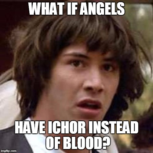 Conspiracy Keanu Meme | WHAT IF ANGELS; HAVE ICHOR INSTEAD OF BLOOD? | image tagged in memes,conspiracy keanu | made w/ Imgflip meme maker