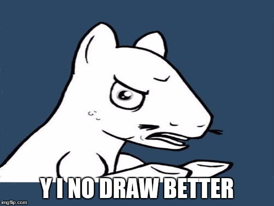 Y I NO DRAW BETTER | made w/ Imgflip meme maker
