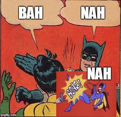 Batman Slapping Robin Meme | BAH NAH NAH | image tagged in memes,batman slapping robin | made w/ Imgflip meme maker