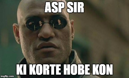 Matrix Morpheus | ASP SIR; KI KORTE HOBE KON | image tagged in memes,matrix morpheus | made w/ Imgflip meme maker
