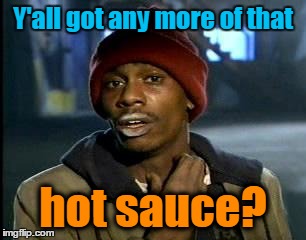 Y'all got any more of that hot sauce? | made w/ Imgflip meme maker