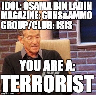 You are... | IDOL: OSAMA BIN LADIN; MAGAZINE: GUNS&AMMO; GROUP/CLUB: ISIS; YOU ARE A:; TERRORIST | image tagged in memes,maury lie detector | made w/ Imgflip meme maker