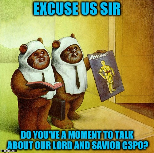 Star Wars Fan Art for Art Week Oct 30 - Nov 5, A JBmemegeek & Sir_Unknown event |  EXCUSE US SIR; DO YOU'VE A MOMENT TO TALK ABOUT OUR LORD AND SAVIOR C3PO? | image tagged in memes,funny,star wars,fan art,art week,ewoks | made w/ Imgflip meme maker