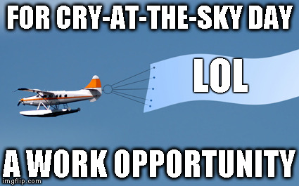 Cryathon airplane banners | FOR CRY-AT-THE-SKY DAY; LOL; A WORK OPPORTUNITY | image tagged in cry at the sky day,liberal cucks,liberal crybabies,democrat loss,hillary clinton | made w/ Imgflip meme maker