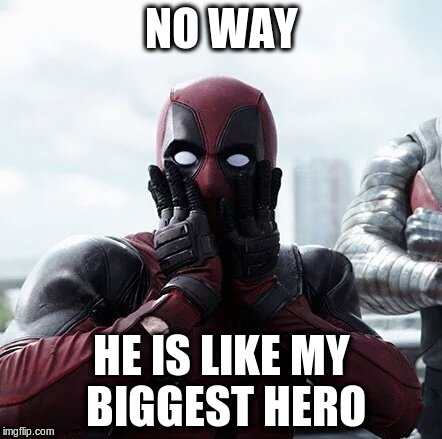 NO WAY HE IS LIKE MY BIGGEST HERO | made w/ Imgflip meme maker