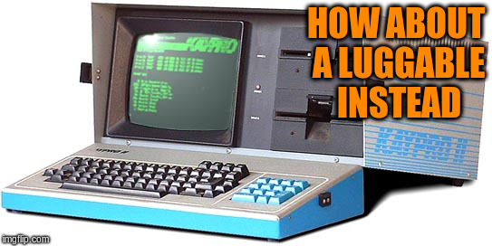HOW ABOUT A LUGGABLE INSTEAD | made w/ Imgflip meme maker