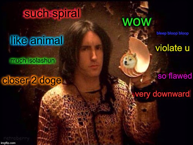 Much Nine Inch Nails Wow! | such spiral; wow; bleep bloop bloop; like animal; violate u; much isolashun; closer 2 doge; so flawed; very downward | image tagged in nine inch nails,memes,evilmandoevil,doge,funny,repost | made w/ Imgflip meme maker