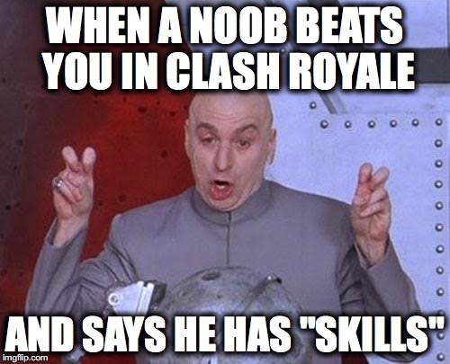 Dr Evil Laser Meme | WHEN A NOOB BEATS YOU IN CLASH ROYALE; AND SAYS HE HAS "SKILLS" | image tagged in memes,dr evil laser | made w/ Imgflip meme maker