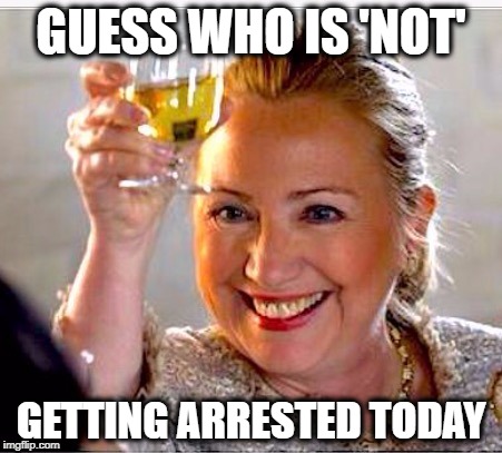 clinton toast | GUESS WHO IS 'NOT'; GETTING ARRESTED TODAY | image tagged in clinton toast | made w/ Imgflip meme maker