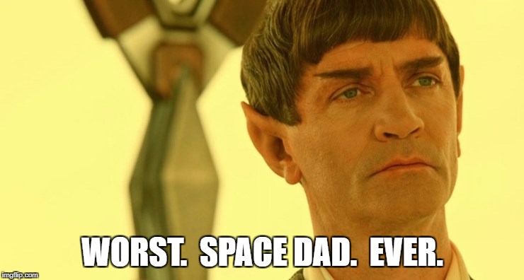WORST.  SPACE DAD.  EVER. | image tagged in sarek | made w/ Imgflip meme maker
