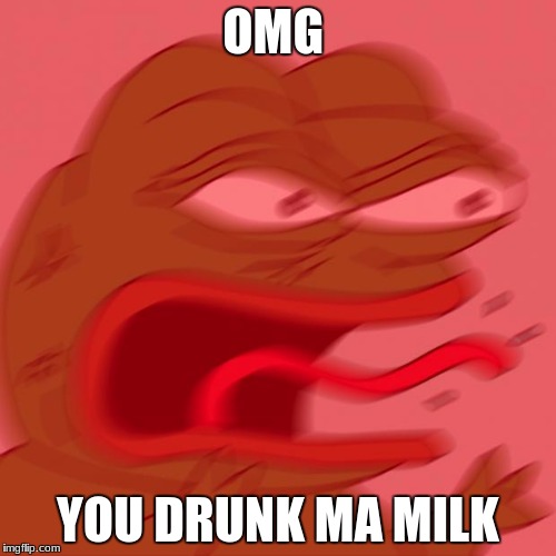 pepe | OMG; YOU DRUNK MA MILK | image tagged in pepe | made w/ Imgflip meme maker