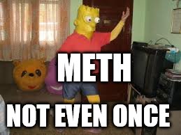 METH; NOT EVEN ONCE | image tagged in meth,the simpsons | made w/ Imgflip meme maker