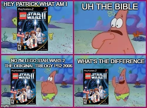 Texas Spongebob | HEY PATRICK WHAT AM I; UH THE BIBLE; WHAT'S THE DIFFERENCE; NO I'M LEGO STAR WARS 2 THE ORIGINAL TRILOGY PS2 2006 | image tagged in texas spongebob,lego star wars 2 | made w/ Imgflip meme maker