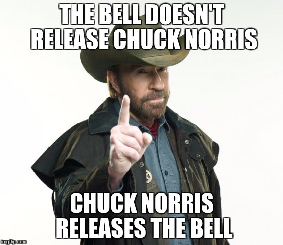 Pretty Understandable | THE BELL DOESN'T RELEASE CHUCK NORRIS; CHUCK NORRIS RELEASES THE BELL | image tagged in memes,chuck norris finger,chuck norris | made w/ Imgflip meme maker