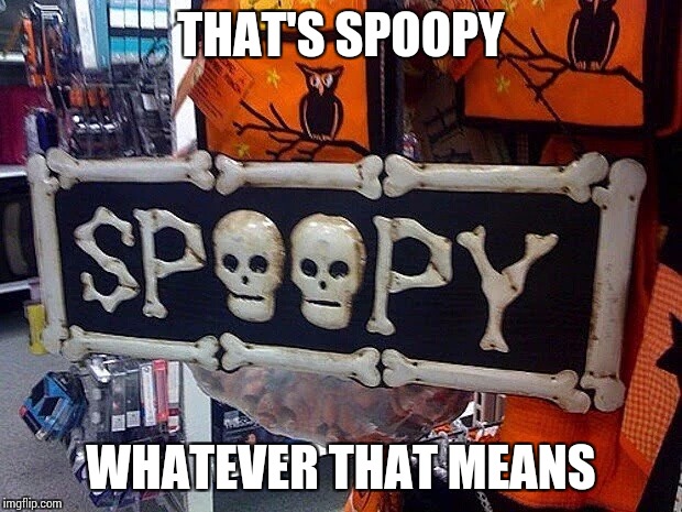 THAT'S SPOOPY WHATEVER THAT MEANS | made w/ Imgflip meme maker