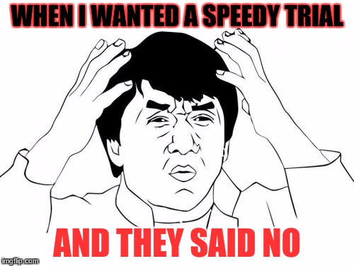 Jackie Chan WTF Meme | WHEN I WANTED A SPEEDY TRIAL; AND THEY SAID NO | image tagged in memes,jackie chan wtf | made w/ Imgflip meme maker