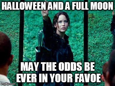 HALLOWEEN AND A FULL MOON; MAY THE ODDS BE EVER IN YOUR FAVOE | image tagged in halloween,full moon | made w/ Imgflip meme maker