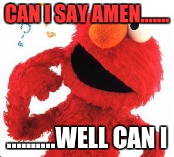 Elmo Questions | CAN I SAY AMEN....... ..........WELL CAN I | image tagged in elmo questions | made w/ Imgflip meme maker