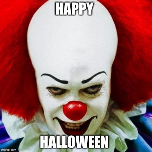 Pennywise | HAPPY; HALLOWEEN | image tagged in pennywise | made w/ Imgflip meme maker