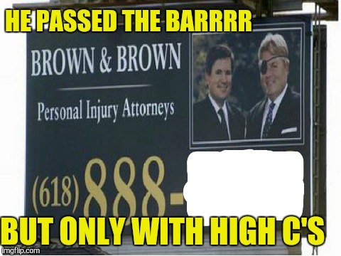 Got any more of those pirate jokes? | HE PASSED THE BARRRR; BUT ONLY WITH HIGH C'S | image tagged in memes,funny,signs,lawyers,pirates | made w/ Imgflip meme maker