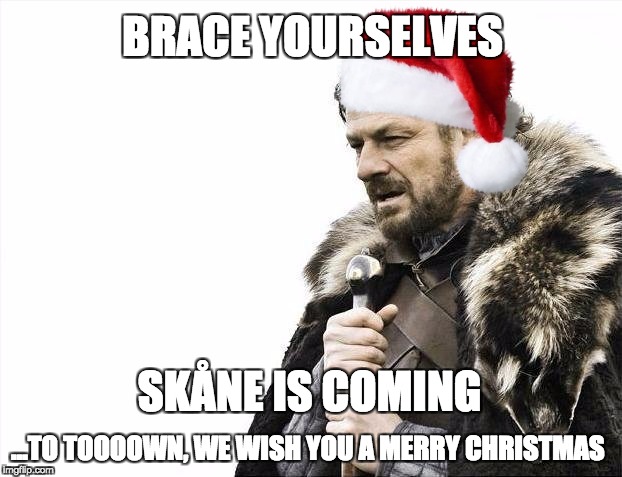 Brace Yourselves X is Coming Meme | BRACE YOURSELVES; SKÅNE IS COMING; ...TO TOOOOWN, WE WISH YOU A MERRY CHRISTMAS | image tagged in memes,brace yourselves x is coming | made w/ Imgflip meme maker