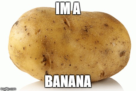 My Computer | IM A; BANANA | image tagged in potatoes | made w/ Imgflip meme maker