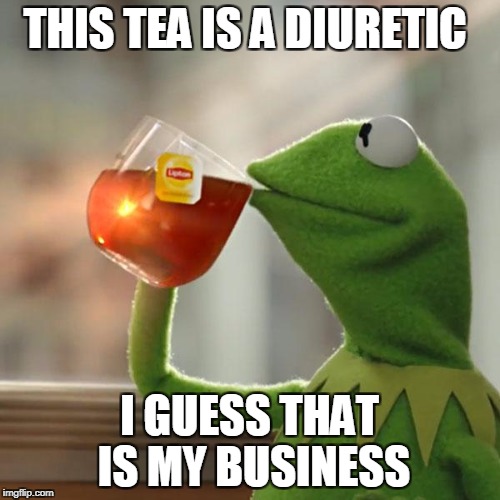 But That's None Of My Business Meme | THIS TEA IS A DIURETIC I GUESS THAT IS MY BUSINESS | image tagged in memes,but thats none of my business,kermit the frog | made w/ Imgflip meme maker