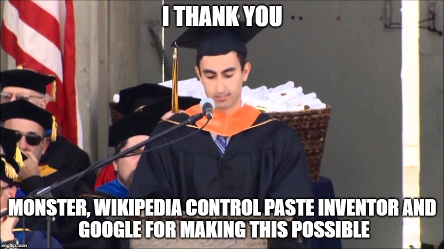 Graduate Meme | I THANK YOU; MONSTER, WIKIPEDIA CONTROL PASTE INVENTOR
AND GOOGLE FOR MAKING THIS POSSIBLE | image tagged in graduate meme | made w/ Imgflip meme maker