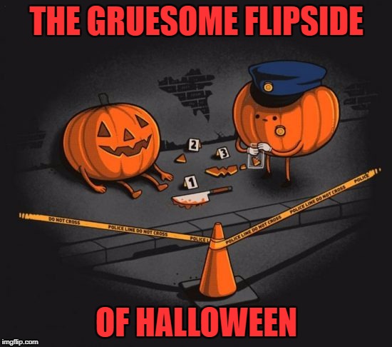 How many pumpkins did you murder this year? Art Week Oct 30 - Nov 5, A JBmemegeek & Sir_Unknown event |  THE GRUESOME FLIPSIDE; OF HALLOWEEN | image tagged in pumpkin homicide,memes,happy halloween,funny,art week,halloween art | made w/ Imgflip meme maker