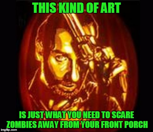 Pumpkin Carving for Art Week! Oct 30-Nov 5, a JBmemegeek & Sir_Unknown event. | THIS KIND OF ART; IS JUST WHAT YOU NEED TO SCARE ZOMBIES AWAY FROM YOUR FRONT PORCH | image tagged in rick grimes halloween pumpkin twd,memes,art week,rick grimes,halloween,walking dead pumpkin carving stencils | made w/ Imgflip meme maker