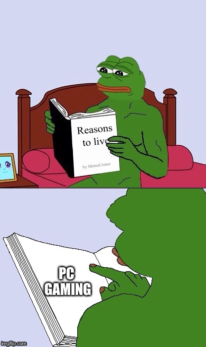 Blank Pepe Reasons to Live | PC GAMING | image tagged in blank pepe reasons to live | made w/ Imgflip meme maker
