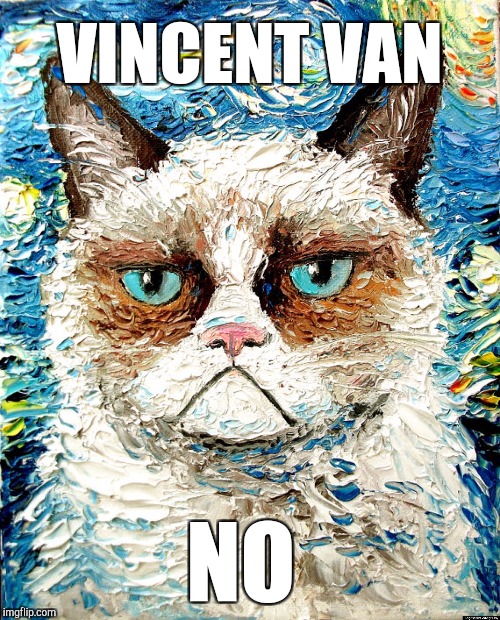 Art Week, Oct 30-Nov 5, a JBmemegeek & Sir_Unknown event! | VINCENT VAN; NO | image tagged in jbmemegeek,sir_unknown,art week,grumpy cat,van gogh | made w/ Imgflip meme maker