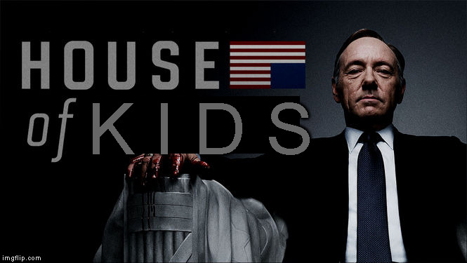 House of cards | K I D S | image tagged in house of cards | made w/ Imgflip meme maker
