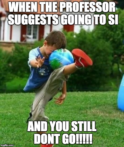 fail | WHEN THE PROFESSOR SUGGESTS GOING TO SI; AND YOU STILL DONT GO!!!!! | image tagged in fail | made w/ Imgflip meme maker