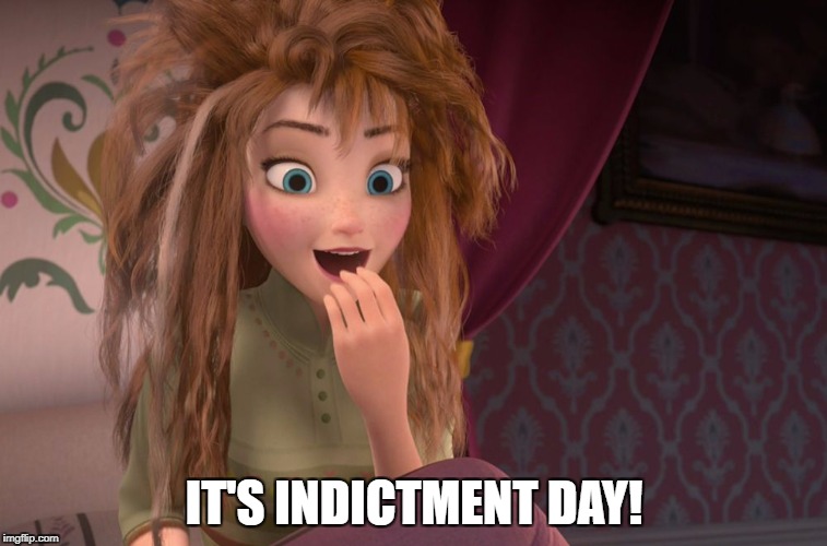 #IndictmentDay | IT'S INDICTMENT DAY! | image tagged in coronation day anna waking up | made w/ Imgflip meme maker