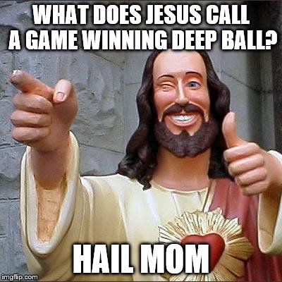 Buddy Christ Meme | WHAT DOES JESUS CALL A GAME WINNING DEEP BALL? HAIL MOM | image tagged in memes,buddy christ | made w/ Imgflip meme maker
