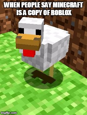 That Chicken Look | WHEN PEOPLE SAY MINECRAFT IS A COPY OF ROBLOX | image tagged in minecraft advice chicken | made w/ Imgflip meme maker