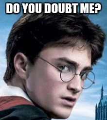 Harry Potter's Perfect Skin | DO YOU DOUBT ME? | image tagged in harry potter's perfect skin | made w/ Imgflip meme maker