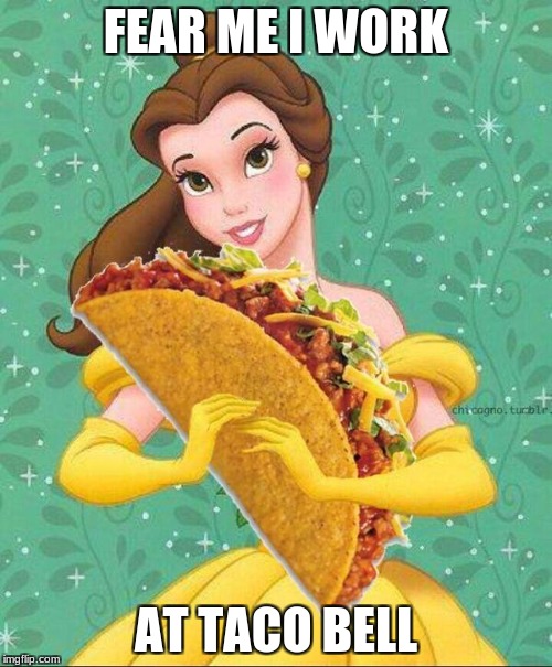 Taco Belle | FEAR ME I WORK; AT TACO BELL | image tagged in taco belle | made w/ Imgflip meme maker