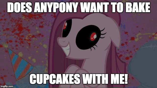 Run! Just Run! | DOES ANYPONY WANT TO BAKE; CUPCAKES WITH ME! | image tagged in nightmare pinkie pie,memes,cupcakes,pinkie pie,nightmare,run | made w/ Imgflip meme maker