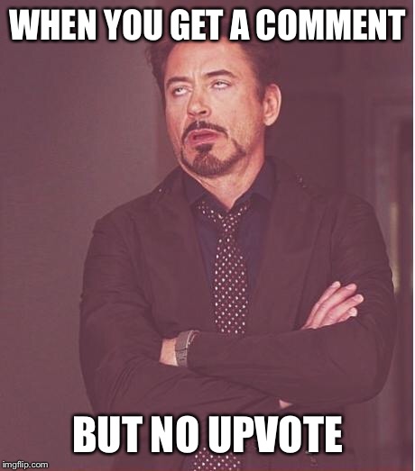 Face You Make Robert Downey Jr Meme | WHEN YOU GET A COMMENT BUT NO UPVOTE | image tagged in memes,face you make robert downey jr | made w/ Imgflip meme maker