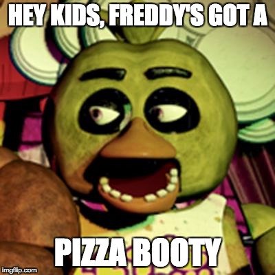 Chica Lookin' At Dat Booty | HEY KIDS, FREDDY'S GOT A; PIZZA BOOTY | image tagged in chica lookin' at dat booty | made w/ Imgflip meme maker