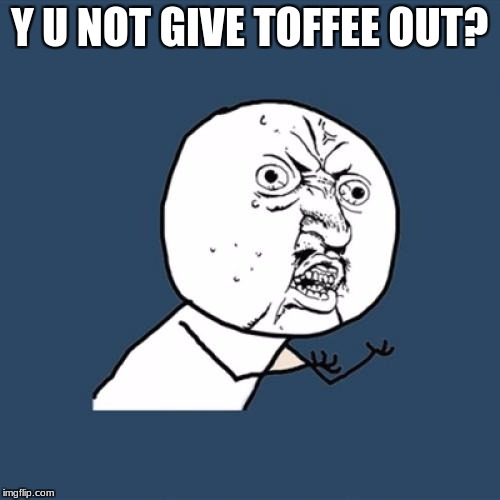 Y U NOT GIVE TOFFEE OUT? | image tagged in memes,y u no | made w/ Imgflip meme maker