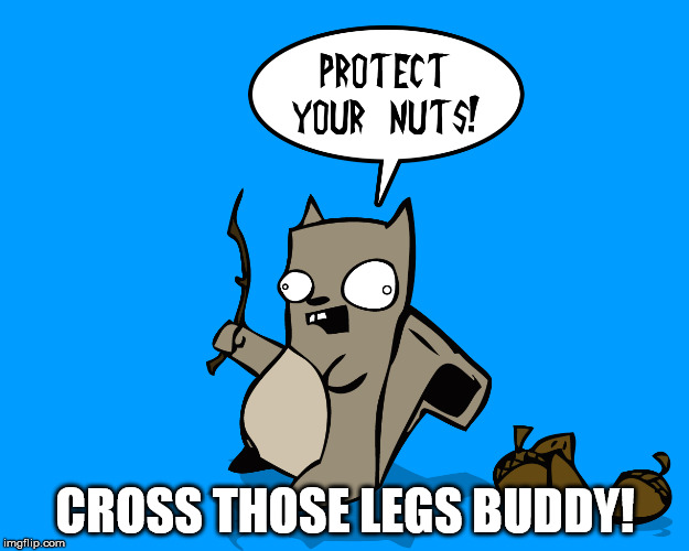 CROSS THOSE LEGS BUDDY! | made w/ Imgflip meme maker