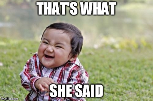 Evil Toddler Meme | THAT'S WHAT SHE SAID | image tagged in memes,evil toddler | made w/ Imgflip meme maker