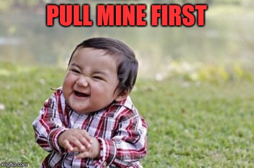 Evil Toddler Meme | PULL MINE FIRST | image tagged in memes,evil toddler | made w/ Imgflip meme maker