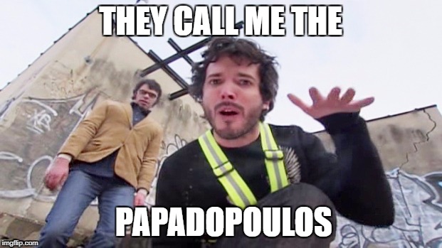 THEY CALL ME THE; PAPADOPOULOS | image tagged in AdviceAnimals | made w/ Imgflip meme maker