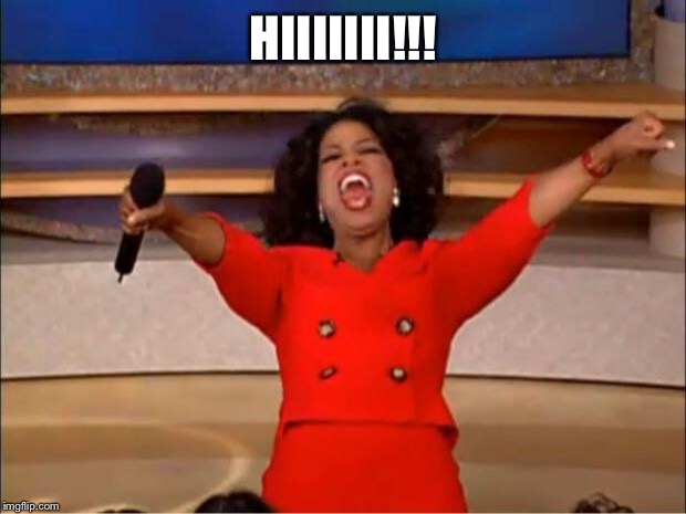 Oprah You Get A Meme | HIIIIIII!!! | image tagged in memes,oprah you get a | made w/ Imgflip meme maker